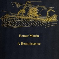 Homer Martin, A Reminiscence, October 28, 1836-february 12, 1897