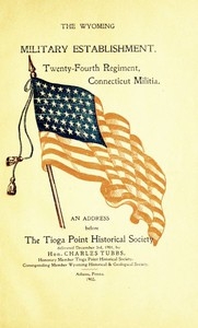 The Wyoming Military Establishment. A History of the Twenty-fourth Regiment of Connecticut Militia An Address Before the Tioga Point Historical Society, Delivered December 3rd, 1901