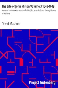 The Life of John Milton Volume 3 1643-1649 Narrated in Connexion with the Political, Ecclesiastical, and Literary History of His Time