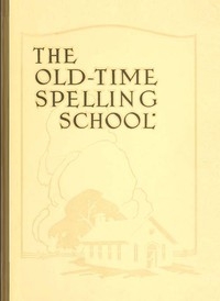 The Old-Time Spelling School; In Three Parts