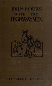Half-hours with the Highwaymen - Vol 1 Picturesque Biographies and Traditions of the 