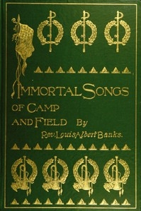 Immortal Songs of Camp and Field The Story of their Inspiration together with Striking Anecdotes connected with their History
