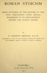 Roman Stoicism being lectures on the history of the Stoic philosophy with special reference to its development within the Roman Empire
