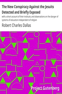 The New Conspiracy Against the Jesuits Detected and Briefly Exposed with a short account of their institute; and observations on the danger of systems of education independent of religion