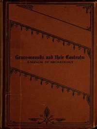Grave-mounds and Their Contents A Manual of Archæology, as Exemplified in the Burials of the Celtic, the Romano-British, and the Anglo-Saxon Periods