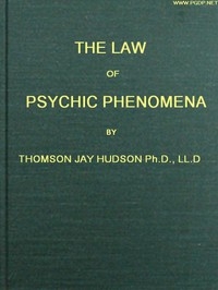 The Law of Psychic Phenomena A working hypothesis for the systematic study of hypnotism, spiritism, mental therapeutics, etc.