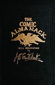 The Comic Almanack, Volume 1 An Ephemeris in Jest and Earnest, Containing Merry Tales, Humerous Poetry, Quips, and Oddities