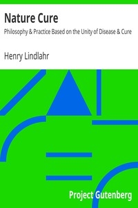 Nature Cure: Philosophy & Practice Based on the Unity of Disease & Cure