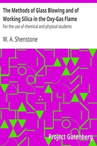 The Methods of Glass Blowing and of Working Silica in the Oxy-Gas Flame For the use of chemical and physical students