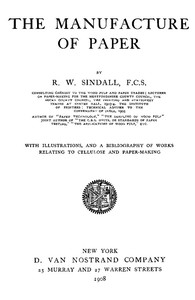 The Manufacture of Paper With Illustrations, and a Bibliography of Works Relating to Cellulose and Paper-Making