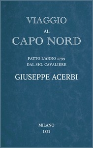 Viaggio al Capo Nord fatto l'anno 1799 dal Sig. cavaliere Giuseppe Acerbi
