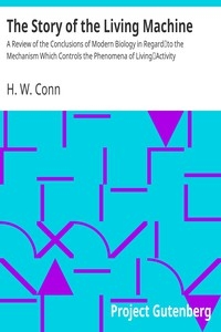 The Story of the Living Machine A Review of the Conclusions of Modern Biology in Regard to the Mechanism Which Controls the Phenomena of Living Activity