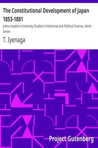 The Constitutional Development of Japan 1853-1881 Johns Hopkins University Studies in Historical and Political Science, Ninth Series