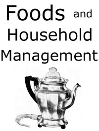 Foods and Household Management: A Textbook of the Household Arts