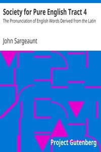 Society for Pure English Tract 4 The Pronunciation of English Words Derived from the Latin