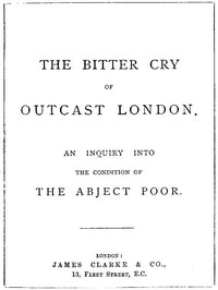 The Bitter Cry of Outcast London An Inquiry into the Condition of the Abject Poor