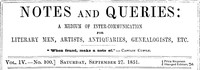 Notes and Queries, Vol. IV, Number 100, September 27, 1851 A Medium of Inter-communication for Literary Men, Artists, Antiquaries, Genealogists, etc.