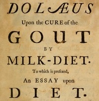 Dolæus upon the cure of the gout by milk-diet To which is prefixed, an essay upon diet