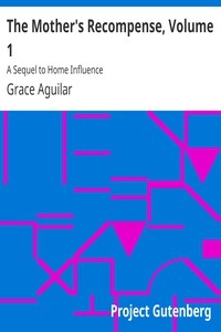 The Mother's Recompense, Volume 1 A Sequel to Home Influence