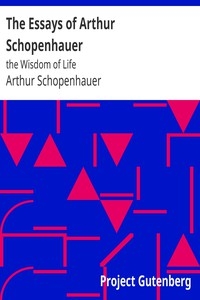 The Essays of Arthur Schopenhauer: the Wisdom of Life