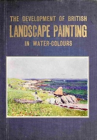 The development of British landscape painting in water-colours