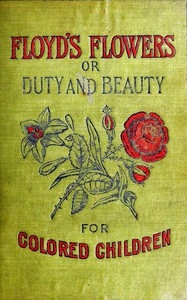 Floyd's Flowers; Or, Duty and Beauty for Colored Children Being One Hundred Short Stories Gleaned from the Storehouse of Human Knowledge and Experience: Simple, Amusing, Elevating