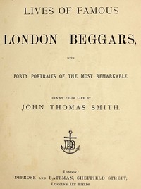Lives of Famous London Beggars With Forty Portraits of the Most Remarkable.