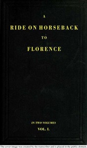 A Ride on Horseback to Florence Through France and Switzerland. Vol. 1 of 2 Described in a Series of Letters by a Lady