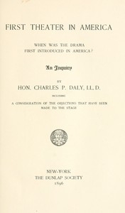First Theater in America When was the drama first introduced in America? An inquiry, including a consideration of the objections that have been made to the stage.