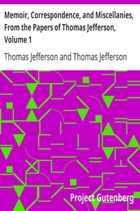 Memoir, Correspondence, And Miscellanies, From The Papers Of Thomas Jefferson, Volume 1