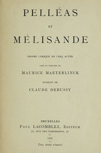 Pelléas et Mélisande: Drame lyrique en cinq actes Tiré du théâtre de Maurice Maeterlinck; Musique de Claude Debussy