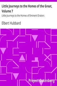 Little Journeys to the Homes of the Great, Volume 7 Little Journeys to the Homes of Eminent Orators
