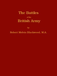 The Battles of the British Army Being a Popular Account of All the Principal Engagements During the Last Hundred Years
