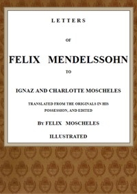 Letters of Felix Mendelssohn to Ignaz and Charlotte Moscheles