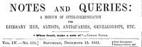 Notes and Queries, Vol. IV, Number 111, December 13, 1851 A Medium of Inter-communication for Literary Men, Artists, Antiquaries, Genealogists, etc.