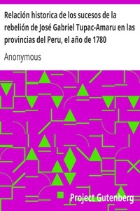 Relación historica de los sucesos de la rebelión de José Gabriel Tupac-Amaru en las provincias del Peru, el año de 1780