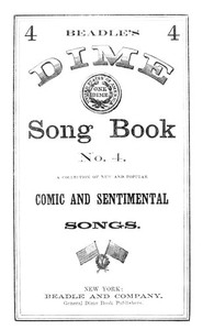 Beadle's Dime Song Book No. 4 A Collection of New and Popular Comic and Sentimental Songs.