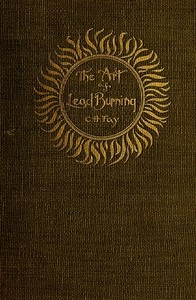The Art of Lead Burning A practical treatise explaining the apparatus and processes.