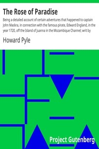 The Rose of Paradise Being a detailed account of certain adventures that happened to captain John Mackra, in connection with the famous pirate, Edward England, in the year 1720, off the Island of Juanna in the Mozambique Channel; writ by himself, and n