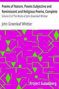 Poems of Nature, Poems Subjective and Reminiscent and Religious Poems, Complete Volume II of The Works of John Greenleaf Whittier