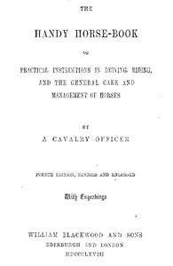 The Handy Horse-book or Practical Instructions in Driving, Riding, and the General Care and Management of Horses. 4th ed.