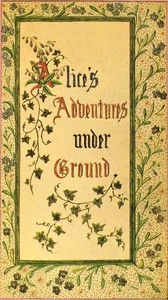 Alice's Adventures Under Ground Being a facsimile of the original Ms. book afterwards developed into 