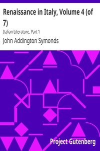 Renaissance in Italy, Volume 4 (of 7) Italian Literature, Part 1