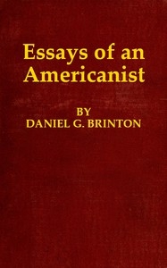Essays of an Americanist I. Ethnologic and Archæologic. II. Mythology and Folk Lore. III. Graphic Systems and Literature. IV. Linguistic.