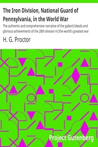 The Iron Division, National Guard of Pennsylvania, in the World War The authentic and comprehensive narrative of the gallant deeds and glorious achievements of the 28th division in the world's greatest war