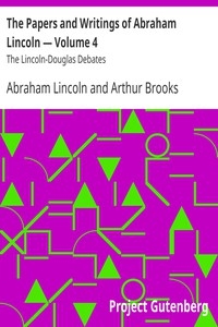 The Papers and Writings of Abraham Lincoln — Volume 4: The Lincoln-Douglas Debates