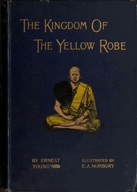 The Kingdom of the Yellow Robe Being Sketches of the Domestic and Religious Rites and Ceremonies of the Siamese