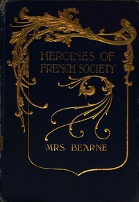 Heroines of French Society in the Court, the Revolution, the Empire and the Restoration