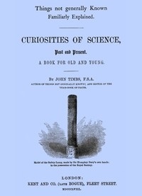 Curiosities of Science, Past and Present A Book for Old and Young