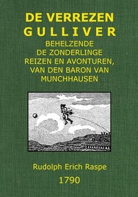De verrezen Gulliver; behelzende de zonderlinge reizen en avonturen, van den baron van Munchhausen, In Rusland, Ysland, Turkije, Egipte, Gibraltar, in de Kaspische, Middellandsche en Atlantische Zeëen, en door het middenpunt van den berg Etna naa de Zu